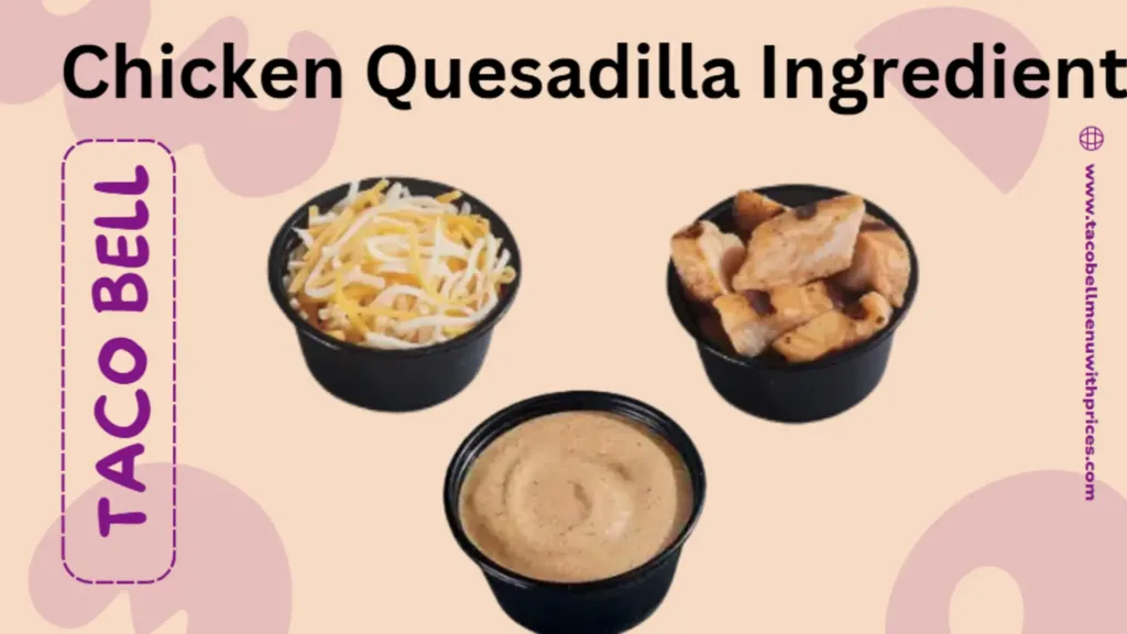 Taco Bell Chicken Quesadilla Ingredients